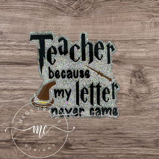 Teacher because my Letter Never Came- Badge topper